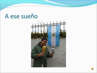 A ese sueño 
 