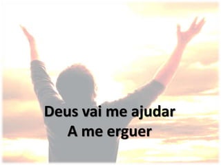 Deus vai me ajudar
A me erguer
 