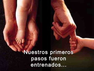 Nuestros primeros
pasos fueron
entrenados...
 