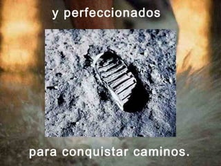 y perfeccionados
para conquistar caminos.
 
