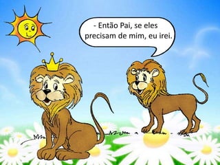 - Então Pai, se eles
precisam de mim, eu irei.
 