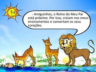 - Amiguinhos, o Reino do Meu Pai
está próximo. Por isso, creiam nos meus
ensinamentos e convertam os seus
corações.
 