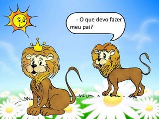 - O que devo fazer
meu pai?
 