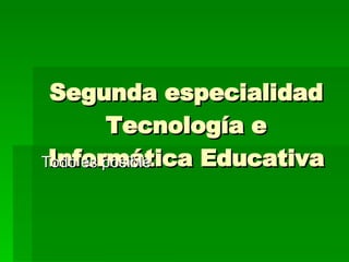 Segunda especialidad Tecnología e Informática Educativa Todo es posible 