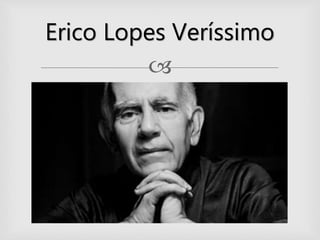 
Erico Lopes Veríssimo
 