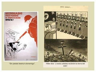 Hitler dice: “y todos ustedes recibirán la tierra del
este”.
“Sin piedad destruir alenemigo”.
 