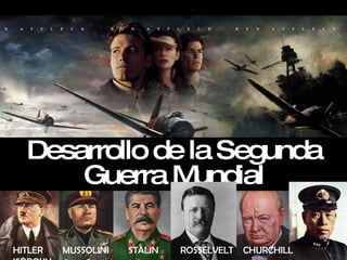 Desarrollo de la Segunda Guerra Mundial HITLER  MUSSOLINI  STALIN  ROSSELVELT  CHURCHILL  ISOROKU  