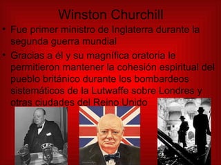 Winston Churchill <ul><li>Fue primer ministro de Inglaterra durante la segunda guerra mundial </li></ul><ul><li>Gracias a ...