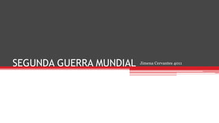 SEGUNDA GUERRA MUNDIAL Jimena Cervantes 4011
 