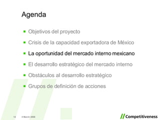 Agenda Objetivos del proyecto Crisis de la capacidad exportadora de México La oportunidad del mercado interno mexicano El desarrollo estratégico del mercado interno Obstáculos al desarrollo estratégico Grupos de definición de acciones 2 June 2009 