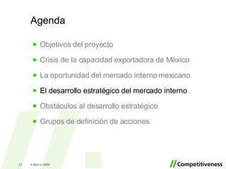 Agenda Objetivos del proyecto Crisis de la capacidad exportadora de México La oportunidad del mercado interno mexicano El desarrollo estratégico del mercado interno Obstáculos al desarrollo estratégico Grupos de definición de acciones 2 June 2009 
