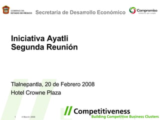 2 June 2009 Secretaría de Desarrollo Económico Iniciativa Ayatli  Segunda Reunión  Tlalnepantla, 20 de Febrero 2008 Hotel Crowne Plaza 