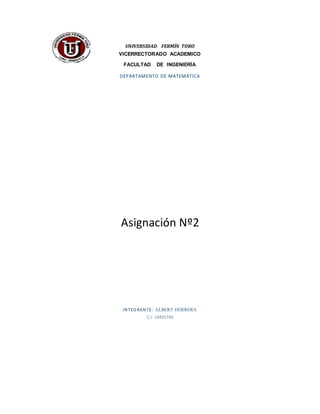 UNIVERSIDAD FERMÍN TORO
VICERRECTORADO ACADEMICO
FACULTAD DE INGENIERÍA
DEPARTAMENTO DE MATEMÁTICA
Asignación Nº2
INTEGRANTE: ALBERT HERRERA
C.I: 19455749
 