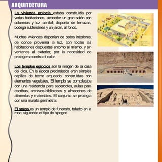 ARQUITECTURA
La vivienda egipcia estaba constituida por
varias habitaciones, alrededor un gran salón con
columnas y luz ce...