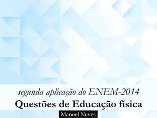 segunda aplicação do ENEM-2014
Questões de Educação física
Manoel Neves
 