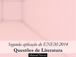 Segunda aplicação do ENEM-2014
Questões de Literatura
Manoel Neves
 
