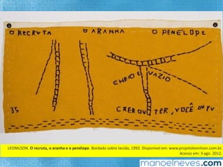 LEONILSON.	O	recruta,	o	aranha	e	o	penélope.	Bordado	sobre	tecido,	1992.	Disponível	em:	www.projetoleonilson.com.br.	
Acesso	em:	3	ago.	2012.		
 
