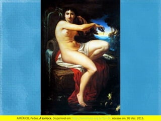 AMÉRICO,	Pedro.	A	carioca.	Disponível	em:	hip://oinsFtuto.org.br/?p=24.	Acesso	em:	09	dez.	2015.	
 