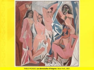 PABLO	PICASSO.	Les	demoiselles	d’Avignon.	Nova	York,	1907.	
 