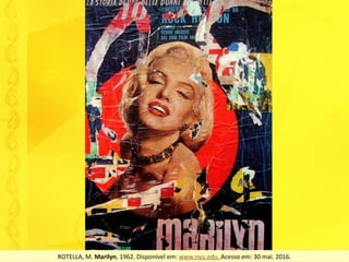 ROTELLA,	M.	Marilyn,	1962.	Disponível	em:	www.nyu.edu.	Acesso	em:	30	mai.	2016.	
 