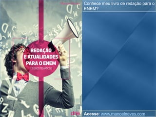 Conhece meu livro de redação para o
ENEM?	
Acesse: www.manoelneves.com	
 