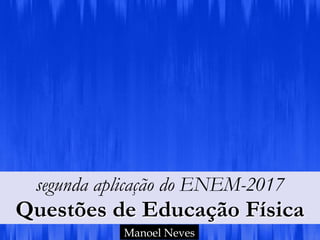 segunda aplicação do ENEM-2017 
Questões de Educação Física
Manoel Neves
 