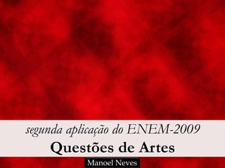 segunda aplicação do ENEM-2009

Questões de Artes
Manoel Neves

 