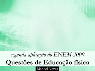 segunda aplicação do ENEM-2009

Questões de Educação física
Manoel Neves

 
