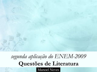 segunda aplicação do ENEM-2009
Questões de Literatura
Manoel Neves
 