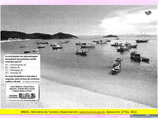 BRASIL.	
  Ministério	
  do	
  Turismo.	
  Disponível	
  em:	
  www.turismo.gov.br.	
  Acesso	
  em:	
  27	
  fev.	
  2012.	
  
 