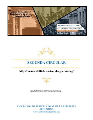 SEGUNDA CIRCULAR
http://tucuman2016.historiaoralargentina.org/
info2016@historiaoralargentina.org
ASOCIACIÓN DE HISTORIA ORAL DE LA REPÚBLICA
ARGENTINA
www.historiaoralargentina.org
 