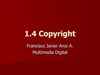 1.4 Copyright Francisco Javier Arce A. Multimedia Digital 