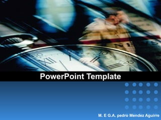 PowerPoint Template M. E G.A. pedro Mendez Aguirre 