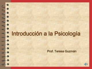 Introducción a la Psicología Prof. Teresa Guzmán   