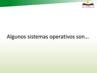 Algunos sistemas operativos son…
 