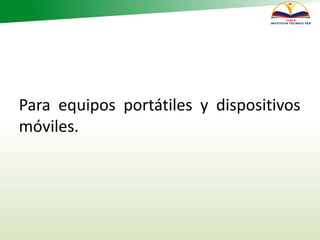 Para equipos portátiles y dispositivos
móviles.
 