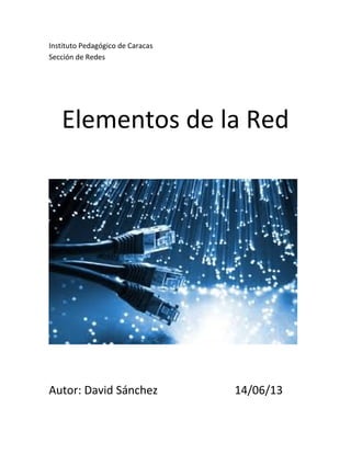 Instituto Pedagógico de Caracas
Sección de Redes
Elementos de la Red
Autor: David Sánchez 14/06/13
 