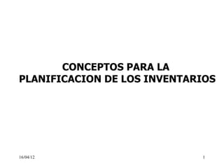 CONCEPTOS PARA LA
PLANIFICACION DE LOS INVENTARIOS




16/04/12                     1
 