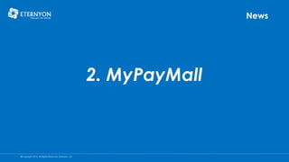 News

2. MyPayMall

©Copyright 2014, All Rights Reserved, Eternyon, LLC

 