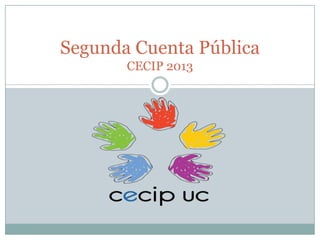 Segunda Cuenta Pública
CECIP 2013
 