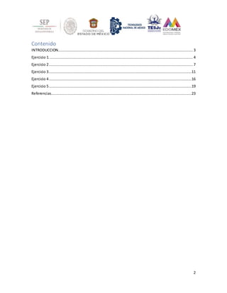 2
Contenido
INTRODUCCION......................................................................................................................... 3
Ejercicio 1. ................................................................................................................................ 4
Ejercicio 2................................................................................................................................. 7
Ejercicio 3................................................................................................................................11
Ejercicio 4................................................................................................................................16
Ejercicio 5................................................................................................................................19
Referencias..............................................................................................................................23
 