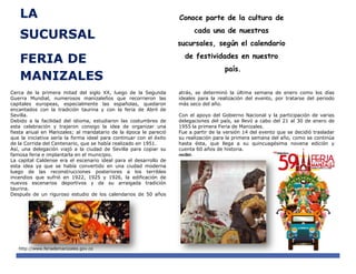 LA
SUCURSAL
Conoce parte de la cultura de
cada una de nuestras
sucursales, según el calendario
de festividades en nuestro
país.
Cerca de la primera mitad del siglo XX, luego de la Segunda
Guerra Mundial, numerosos manizaleños que recorrieron las
capitales europeas, especialmente las españolas, quedaron
encantados con la tradición taurina y con la feria de Abril de
Sevilla.
Debido a la facilidad del idioma, estudiaron las costumbres de
esta celebración y trajeron consigo la idea de organizar una
fiesta anual en Manizales; al mandatario de la época le pareció
que la iniciativa sería la forma ideal para continuar con el éxito
de la Corrida del Centenario, que se había realizado en 1951.
Así, una delegación viajó a la ciudad de Sevilla para copiar su
famosa feria e implantarla en el municipio.
La capital Caldense era el escenario ideal para el desarrollo de
esta idea ya que se había convertido en una ciudad moderna
luego de las reconstrucciones posteriores a los terribles
incendios que sufrió en 1922, 1925 y 1926, la edificación de
nuevos escenarios deportivos y de su arraigada tradición
taurina.
Después de un riguroso estudio de los calendarios de 50 años
atrás, se determinó la última semana de enero como los días
ideales para la realización del evento, por tratarse del periodo
más seco del año.
Con el apoyo del Gobierno Nacional y la participación de varias
delegaciones del país, se llevó a cabo del 21 al 30 de enero de
1955 la primera Feria de Manizales.
Fue a partir de la versión 14 del evento que se decidió trasladar
su realización para la primera semana del año, como se continúa
hasta ésta, que llega a su quincuagésima novena edición y
cuenta 60 años de historia.
recibir.
http://www.feriademanizales.gov.co
FERIA DE
MANIZALES
 