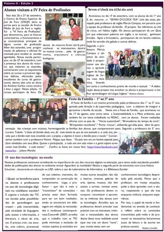 Seven o’clock tea (Chá das sete)
alunos do noturno foram até lá para
conhecer se interessaram, dentre
os muitos cursos , pelo de gastro-
nomia, arquitetura e ciências
biológicas.
Nos dias 26 e 27 de setembro,
o Centro de Ensino Superior de
Juiz de Fora (CES/JF) abriu as
portas para as escolas de Ensino
Médio de Juiz de Fora e região.
Foi a "VI Feira de Profissões",
que demonstrou, para os futuros
universitários, o funcionamento e
as características principais de
alguns cursos de graduação
Além dos estandes, uma progra-
mação de palestras e oficinas foi
montada para receber as escolas
agendadas. Nossa escola partici-
pou, no dia 27 de setembro, com
a presença dos alunos do notur-
no, que visitaram os estandes,
conversaram com os expositores
sobre os cursos e provaram algu-
mas delícias, oferecidas pelos
estudantes do curso de gastro-
nomia, dentre eles uma ex aluna
do Antônio Carlos, como mostra
a foto a seguir. Nesta edição, 12
cursos participam da feira. Os
Aconteceu no dia 17 de setembro, com os alunos do do 1º ano
E, do noturno , o “SEVEN O’CLOCK TEA” (chá das sete), pla-
nejado pela professora de inglês Márcia Campos, em parceria com
a equipe do professor da família . O projeto faz referência ao chá
da cinco, um hábito inglês. Os alunos participaram de um Quiz
em que soletravam palavras em inglês, e ao acertar, ganhavam
brindes. Após a brincadeira, participaram de um lanche coletivo,
onde foi servido chá gelado e outras delícias.
Segundo a pro-
fessora Márcia
Campos o ob-
jetivo da ativi-
dade é propor-
cionar aos alu-
nos a aprendi-
zagem da língua
inglesa de for-
ma mais dinâ-
mica, levando
em conta o conhecimento prévio de mundo e textual. “ A elabo-
ração desse projeto visa envolver os alunos e proporcionar a me-
lhor aprendizagem da Língua Inglesa.” Matheus Delduca
Festa da Família - 1º ao 5º ano
A Festa da família é um evento promovido pelas professoras dos 1° ao 5° ano,
apoiado pela direção e da supervisão pedagógica, com o objetivo de integrar e
aproximar a família da escola. Neste ano a Festa da Família , que aconteceu no
dia 17 de agosto, teve como tema a Sustentabilidade e o Meio ambiente, que
também foi um tema trabalhado na FESAC, com os alunos. Foram realizadas
oficinas com os pais de : “Horta sustentável”, “Brincadeiras do tempo da vovó”,
“Brinquedos recicláveis”,” Porta– trecos”, utilizando garrafas pets, além da apre-
sentação das crianças com músicas, homenageando as famílias dos alunos, que compareceram peso. Segundo a professora do 5° ano,
Luciana Toledo “a festa da família deste ano, foi mais bonita do que do ano passado e, a cada ano, per-
cebo que a família está mais envolvida com o projeto, o objetivo é trazer a família para a escola.” Conver-
samos também com a professora Fátima Filippo que disse: “Os pais vem em um horário especial, para
fazer atividades com seus filhos. Quanto a participação, a cada ano tem sido maior e a gente espera acres-
centar mais famílias a cada evento.” . Confira as fotos em nosso face: https://www.facebook.com/
eeacarlos - . Juliano Mendes
Alunos visitam a IV Feira de Profissões
O uso das tecnologias na escola
2.Quais os benefícios para
os alunos e professores
no uso de tecnologia digi-
tais no cotidiano escolar?
É urgente a inclusão das TIC
nas escolas pelas possibilida-
des de aprendizagem que
trazem - pela interatividade,
pela variedade de linguagens,
pelo acesso a informações, à
literatura, a obras de arte,
etc. É preciso criar, nas esco-
las, uma cultura, processual,
Nossos professores continuam acreditando na importância do uso dos recursos digitais na educação, para tanto estão estudando possibili-
dades de publicações dos alunos no ambiente virtual. Aguardem as novidades! Abaixo a segunda parte da entrevista com Lúcia Helena
Schuchter , doutoranda em educação na UFJF, sobre o uso do Laboratório de Informática e a Biblioteca Escolar:
do uso coletivo, interativo, do
computador na construção do
conhecimento. Logo, o pro-
fessor - que não é mais o
"transmissor" de conteúdos -
precisa estar bem formado
para ser um bom mediador,
senão se encontrará em defa-
sagem em relação às necessida-
des e mudanças contemporâ-
neas.Coscarelli (2007) acredita
que o trabalho com as TIC
pode minimizar a exclusão de
muitos sujeitos já excluídos em
muitas outras situações: não vão
a teatros, cinemas, galerias de
arte, óperas, museus, não têm
acesso a jornais, revistas sema-
nais. Os professores devem in-
corporar, reconhecer e aprovei-
tar as vivências dos alunos com
as tecnologias. Acredito que os
professores devem articular suas
práticas com os interesses, vivên-
cias e necessidades dos alunos
diante desta nova realidade social
(que nos traz um aluno “novo”,
que, muitas vezes, tem um
Volume II - Edição 2
conhecimento tecnológico despre-
zado pela escola). Penso que o
professor, em muitas situações,
pode e deve aprender com o alu-
no, respeitando o que ele traz
enquanto vivência, enquanto expe-
riência.
Por isso, o papel da escola é fun-
damental, no sentido de conhecer
e refletir sobre os conteúdos
transmitidos pela mídia e de pro-
mover os necessários letramentos
(usos da leitura e da escrita em
práticas sociais).
Matheus Carvalho
 