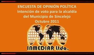 ENCUESTA DE OPINIÓN POLÍTICA Intención de voto para la alcaldía  del Municipio de Sincelejo Octubre 2011 