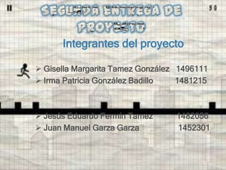 Integrantes del proyecto

 Gisella Margarita Tamez González 1496111
 Irma Patricia González Badillo   1481215



 Jesús...