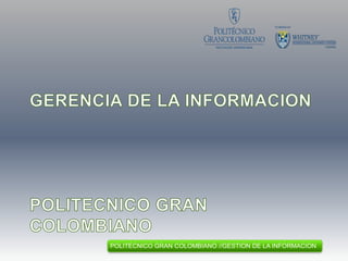 POLITECNICO GRAN COLOMBIANO //GESTION DE LA INFORMACION
 