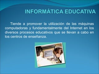 Tiende a promover la utilización de las máquinas computadoras y fundamentalmente del Internet en los diversos procesos educativos que se llevan a cabo en los centros de enseñanza . 