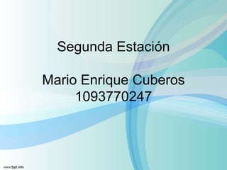 Segunda Estación
Mario Enrique Cuberos
1093770247
 
