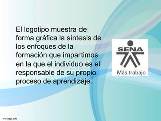 El logotipo muestra de
forma gráfica la síntesis de
los enfoques de la
formación que impartimos
en la que el individuo es el
responsable de su propio
proceso de aprendizaje.
 