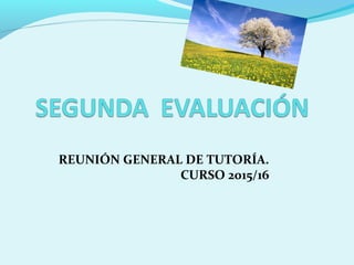 REUNIÓN GENERAL DE TUTORÍA.
CURSO 2015/16
 